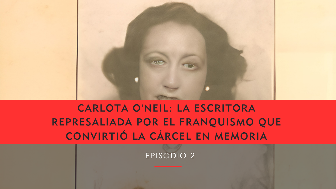 Carlota O’Neil: la escritora que sobrevivió al franquismo y convirtió la cárcel en un testimonio contra el olvido